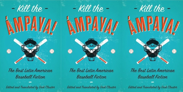 Triple of a blue book cover with a catcher's mask superimposed over two crossed baseball bats and two baseballs. Text: "Kill the Ámpaya! The Best Latin American Baseball Fiction. Edited and translated by Dick Cluster."